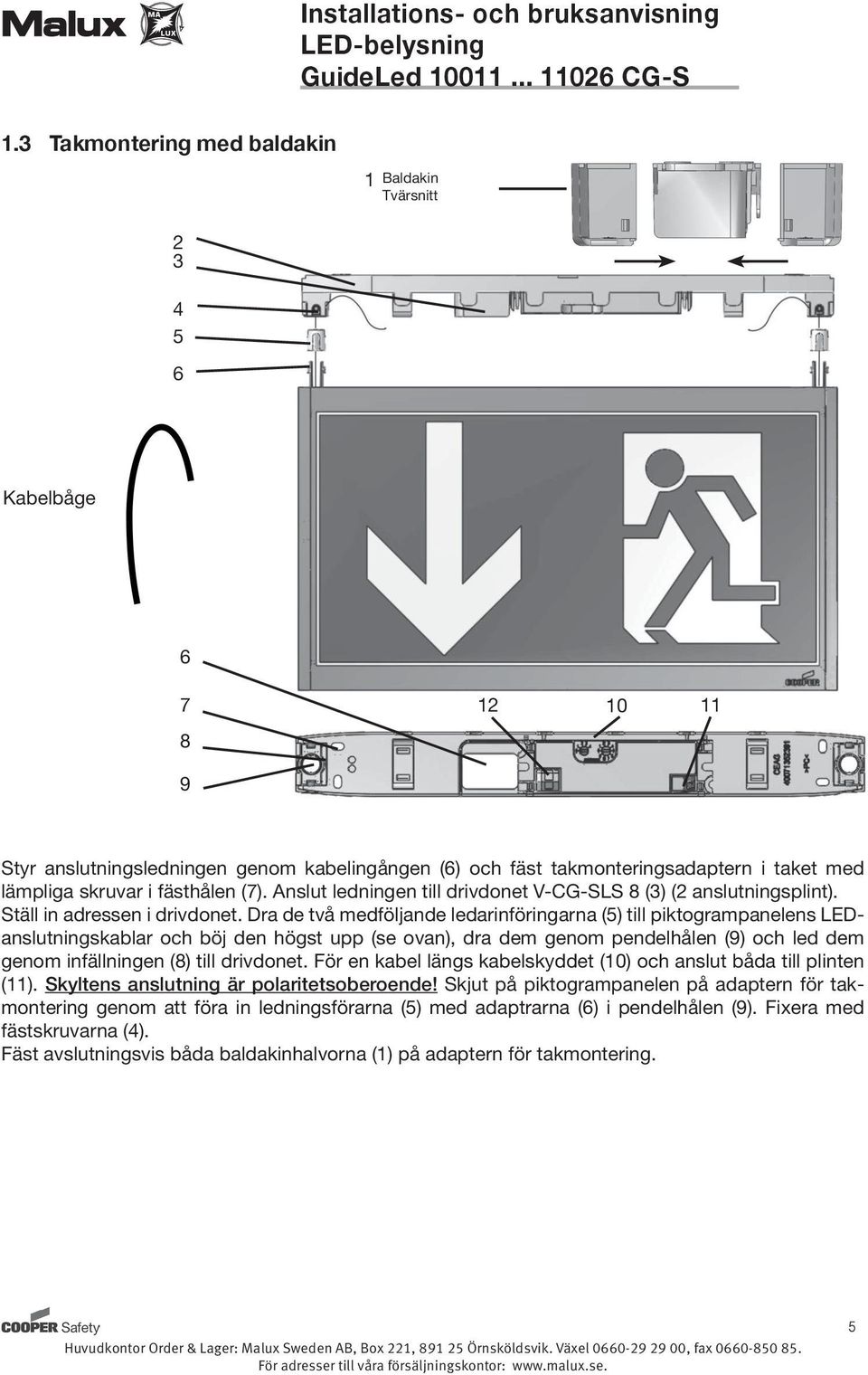 Dra de två medföljande ledarinföringarna (5) till piktogrampanelens LEDanslutningskablar och böj den högst upp (se ovan), dra dem genom pendelhålen (9) och led dem genom infällningen (8) till