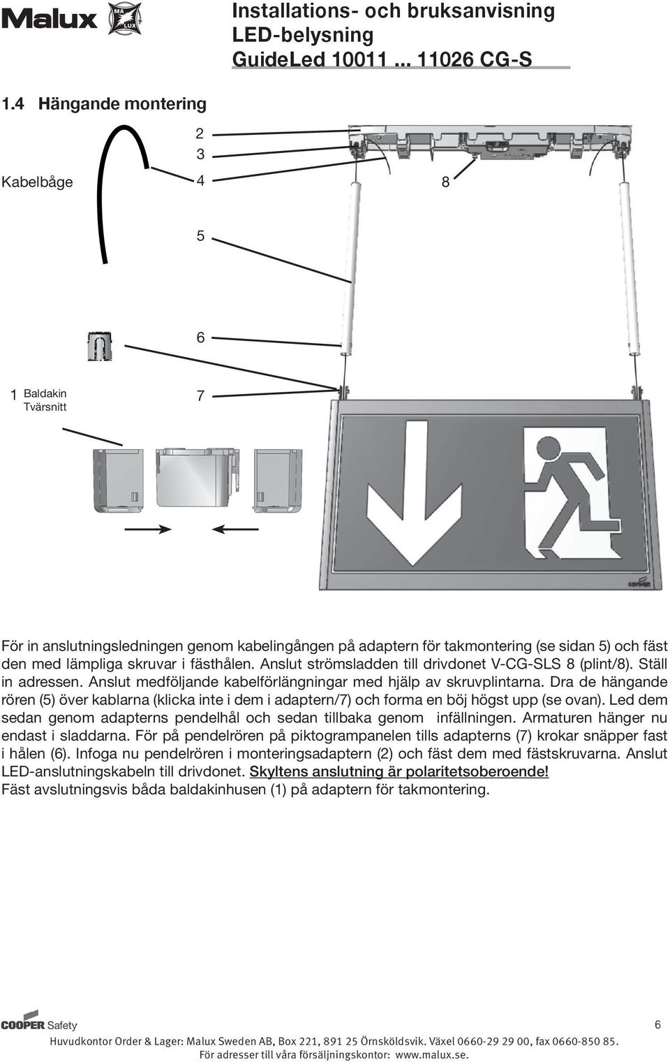 Dra de hängande rören (5) över kablarna (klicka inte i dem i adaptern/7) och forma en böj högst upp (se ovan). Led dem sedan genom adapterns pendelhål och sedan tillbaka genom infällningen.