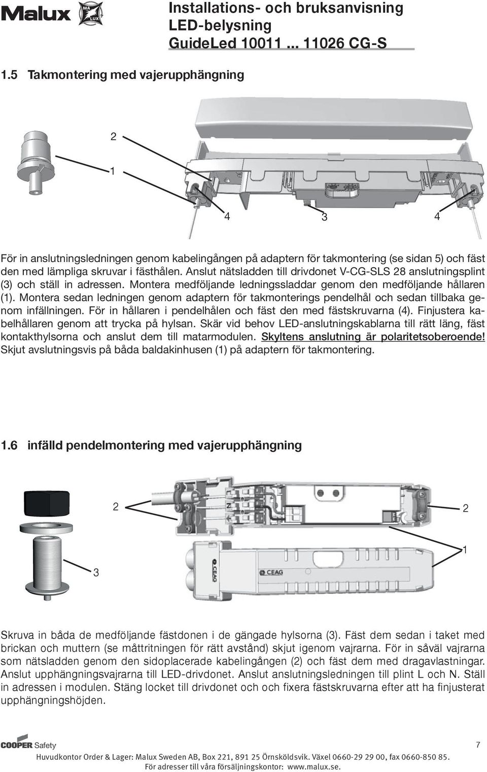 Montera sedan ledningen genom adaptern för takmonterings pendelhål och sedan tillbaka genom infällningen. För in hållaren i pendelhålen och fäst den med fästskruvarna (4).