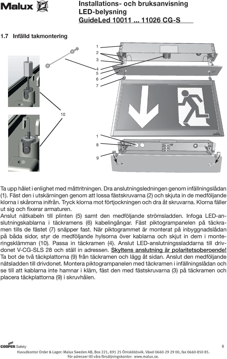 Klorna fäller ut sig och fixerar armaturen. Anslut nätkabeln till plinten (5) samt den medföljande strömsladden. Infoga LED-anslutningskablarna i täckramens (6) kabelingångar.