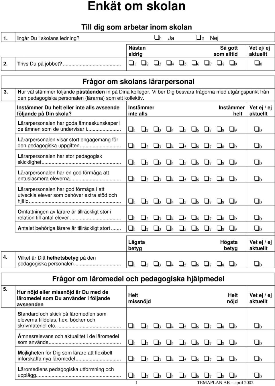 Du eller inte alls avseende följande på Din skola? inte alls Lärarpersonalen har goda ämneskunskaper i de ämnen som de undervisar i.