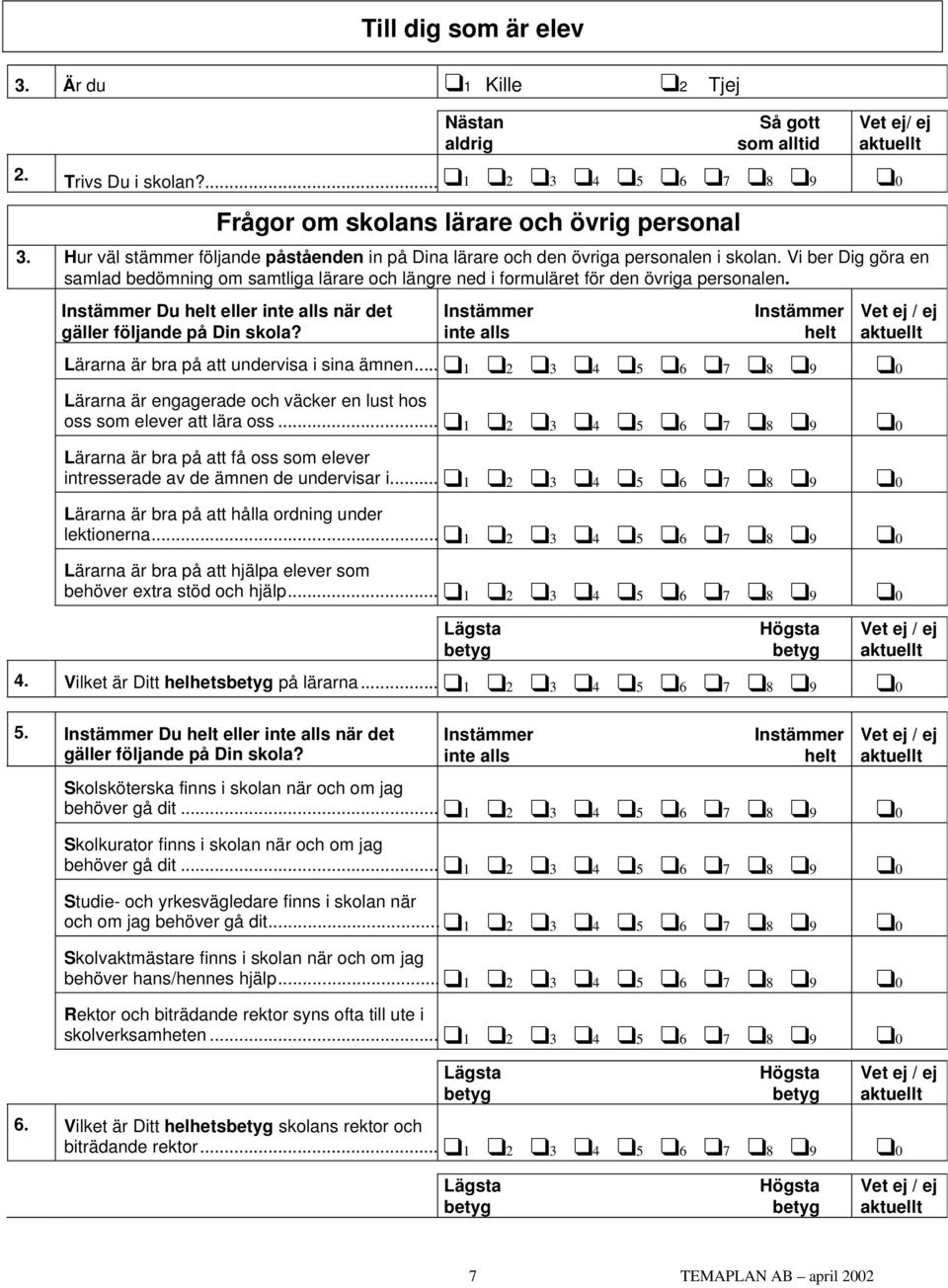 Du eller inte alls när det gäller följande på Din skola? inte alls Lärarna är bra på att undervisa i sina ämnen... Lärarna är engagerade och väcker en lust hos oss som elever att lära oss.