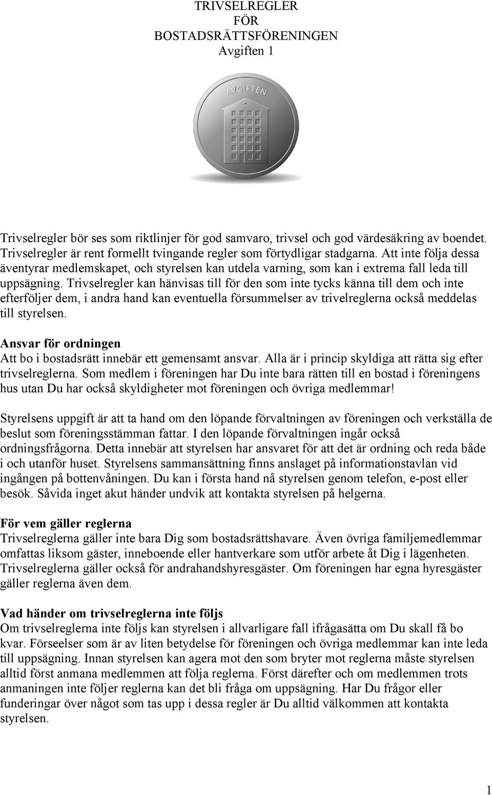 Trivselregler kan hänvisas till för den som inte tycks känna till dem och inte efterföljer dem, i andra hand kan eventuella försummelser av trivelreglerna också meddelas till styrelsen.