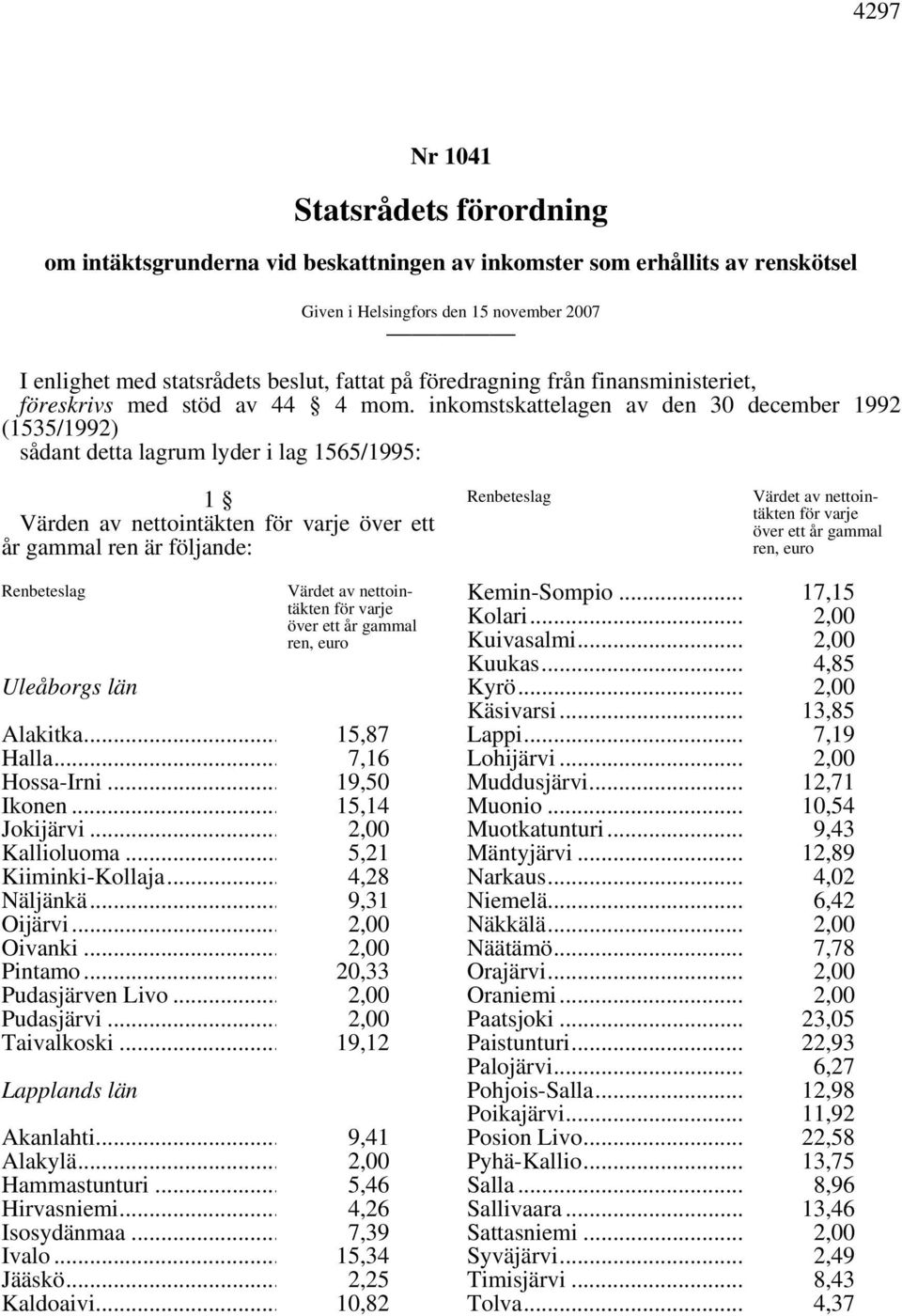 inkomstskattelagen av den 30 december 1992 (1535/1992) sådant detta lagrum lyder i lag 1565/1995: 1 Värden av nettointäkten för varje över ett år gammal ren är följande: Renbeteslag Värdet av