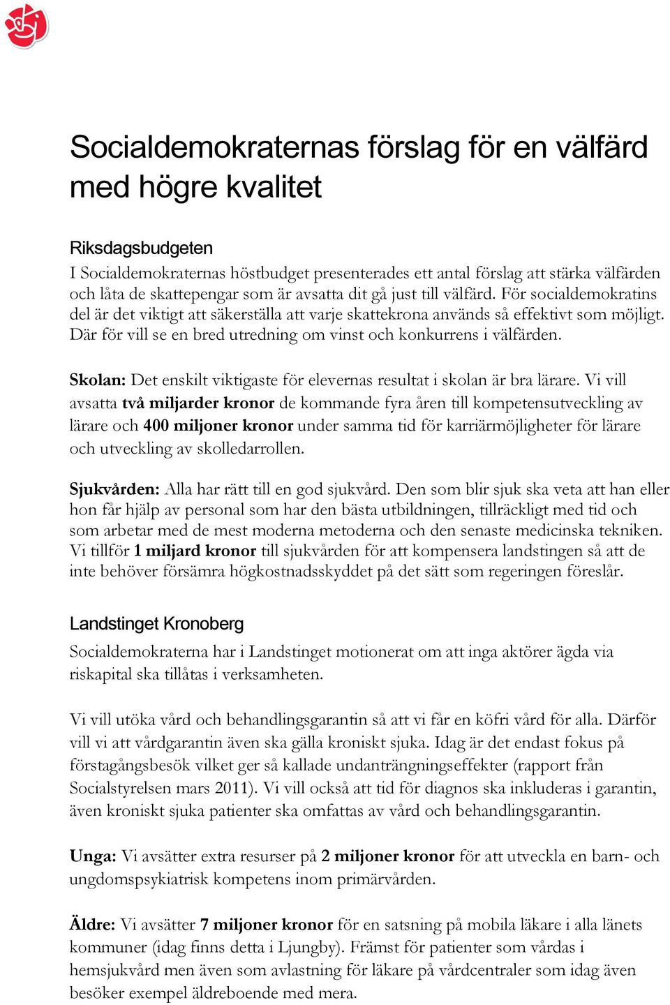 Där för vill se en bred utredning om vinst och konkurrens i välfärden. Skolan: Det enskilt viktigaste för elevernas resultat i skolan är bra lärare.