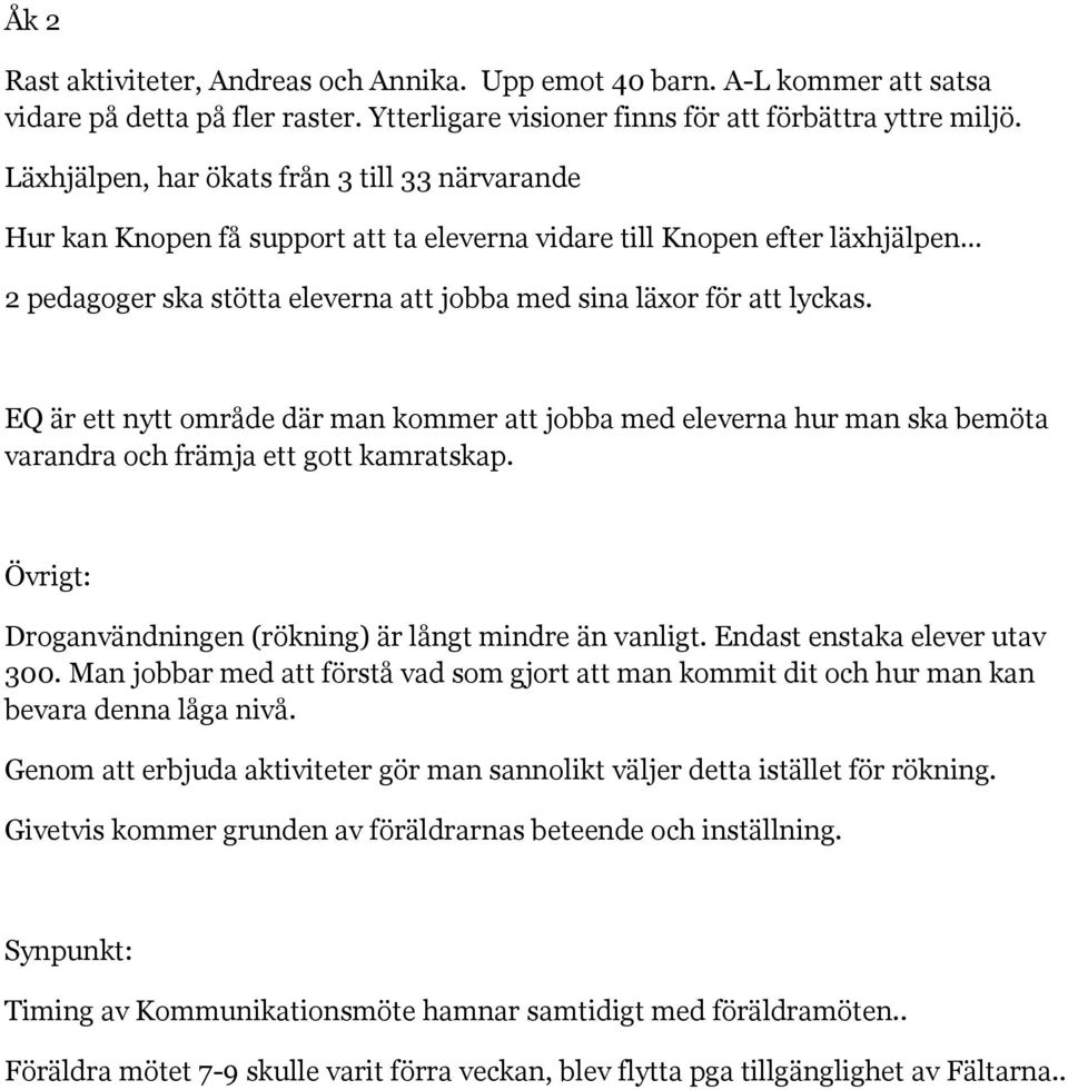 EQ är ett nytt område där man kommer att jobba med eleverna hur man ska bemöta varandra och främja ett gott kamratskap. Övrigt: Droganvändningen (rökning) är långt mindre än vanligt.