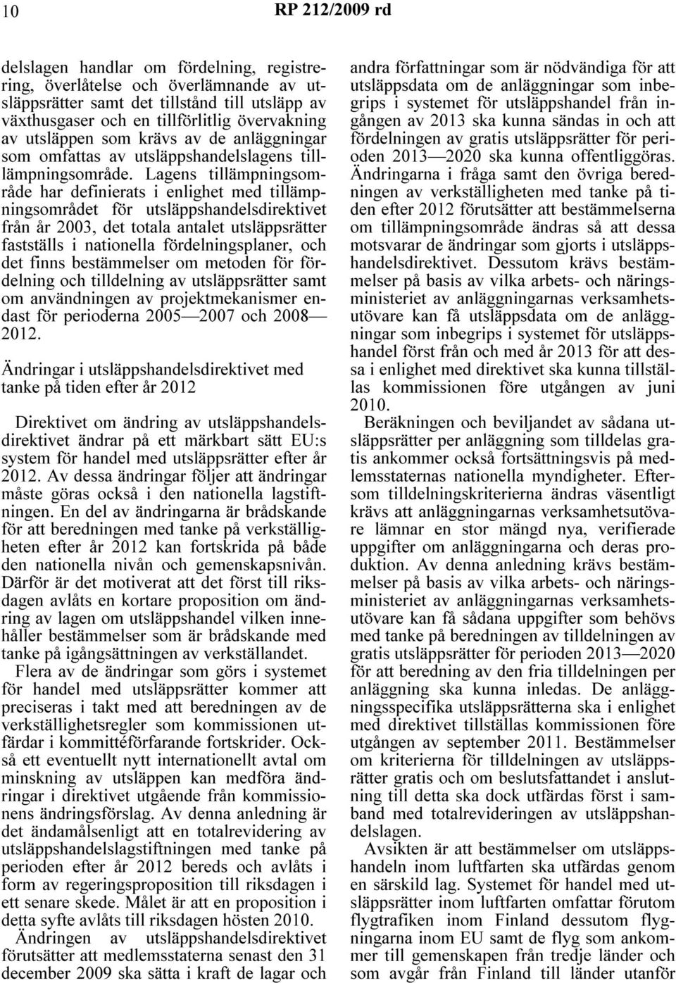 Lagens tillämpningsområde har definierats i enlighet med tillämpningsområdet för utsläppshandelsdirektivet från år 2003, det totala antalet utsläppsrätter fastställs i nationella fördelningsplaner,