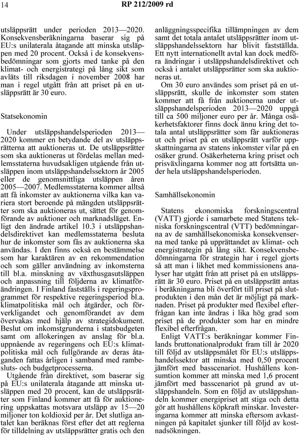 utsläppsrätt är 30 euro. Statsekonomin Under utsläppshandelsperioden 2013 2020 kommer en betydande del av utsläppsrätterna att auktioneras ut.