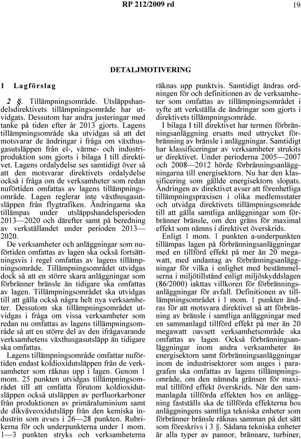 Lagens ordalydelse ses samtidigt över så att den motsvarar direktivets ordalydelse också i fråga om de verksamheter som redan nuförtiden omfattas av lagens tillämpningsområde.