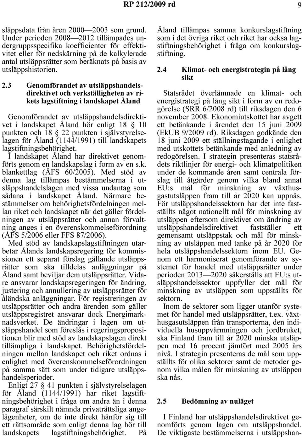 08 2012 tillämpades undergruppsspecifika koefficienter för effektivitet eller för nedskärning på de kalkylerade antal utsläppsrätter som beräknats på basis av utsläppshistorien. 2.3 Genomförandet av