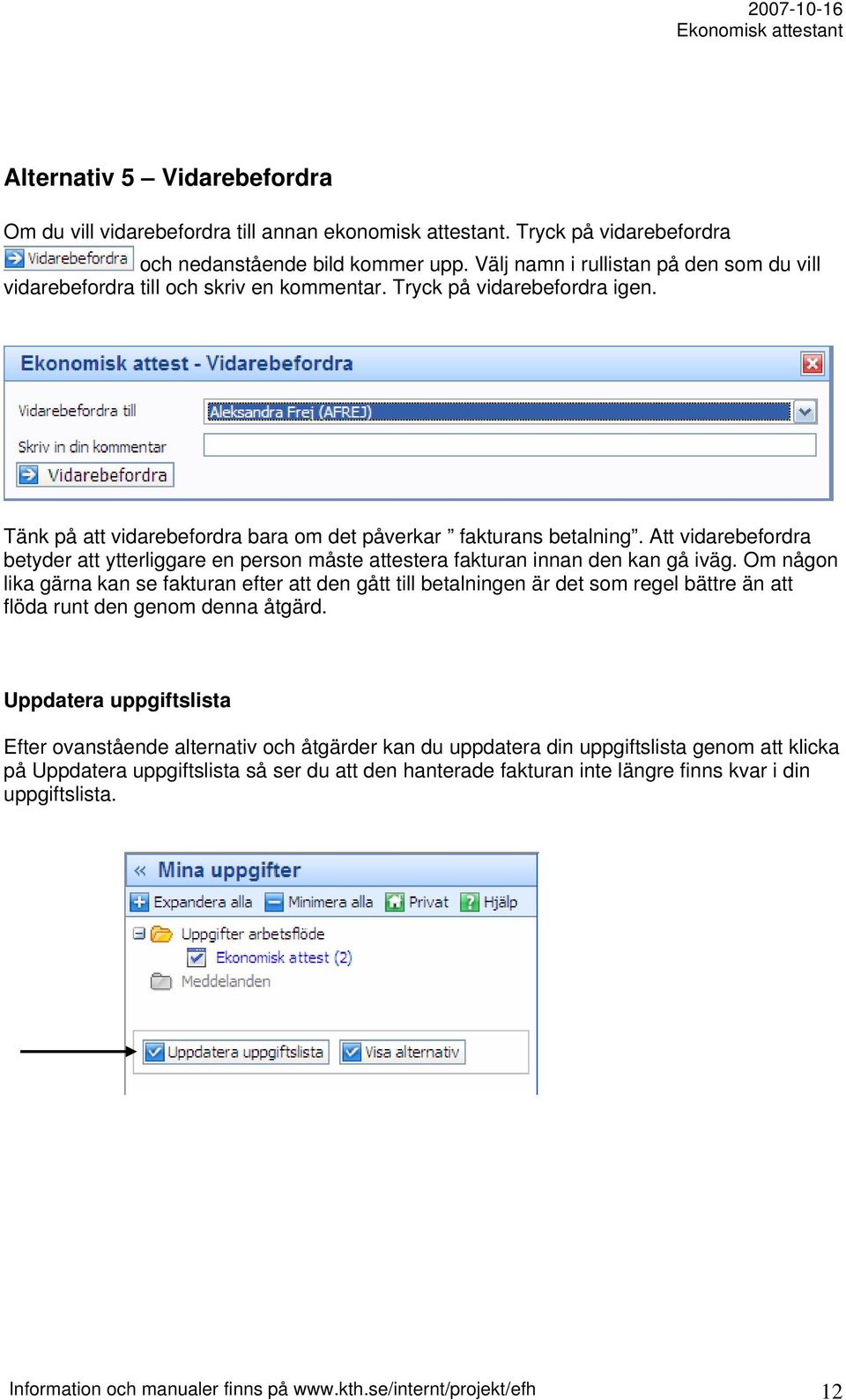 Att vidarebefordra betyder att ytterliggare en person måste attestera fakturan innan den kan gå iväg.