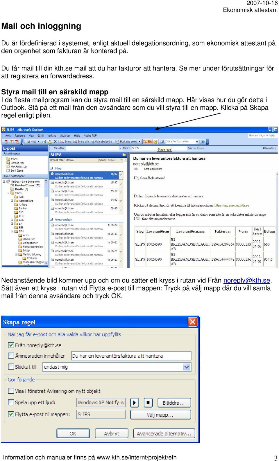 Styra mail till en särskild mapp I de flesta mailprogram kan du styra mail till en särskild mapp. Här visas hur du gör detta i Outlook.