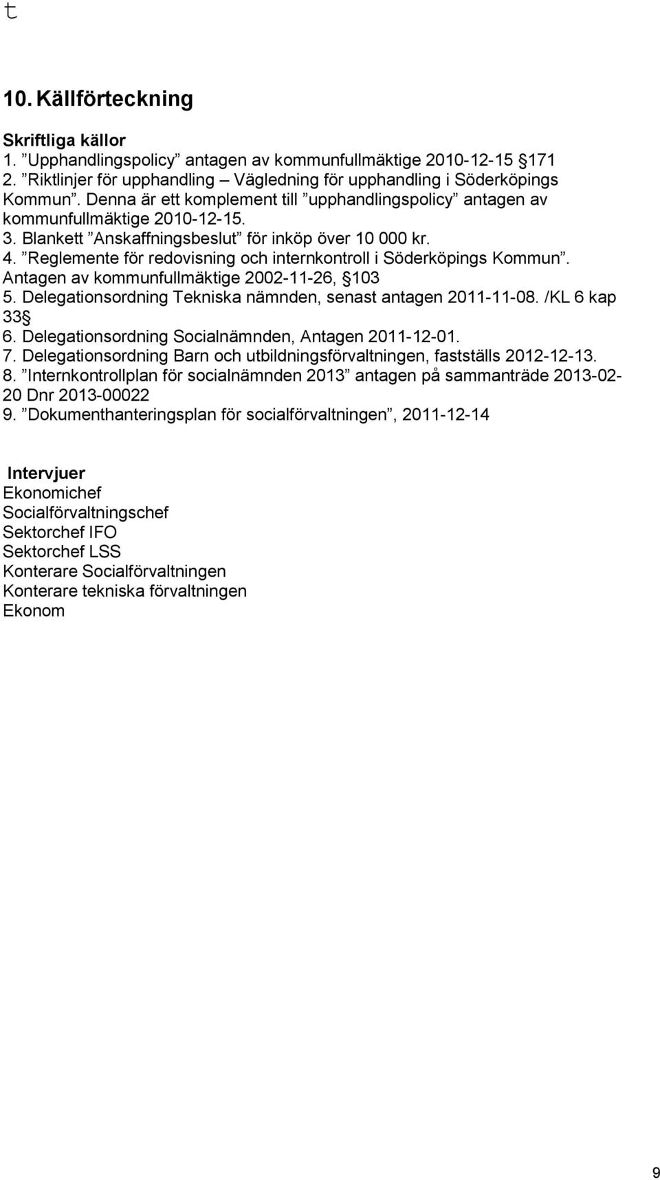 Reglemente för redovisning och internkontroll i Söderköpings Kommun. Antagen av kommunfullmäktige 2002-11-26, 103 5. Delegationsordning Tekniska nämnden, senast antagen 2011-11-08. /KL 6 kap 33 6.
