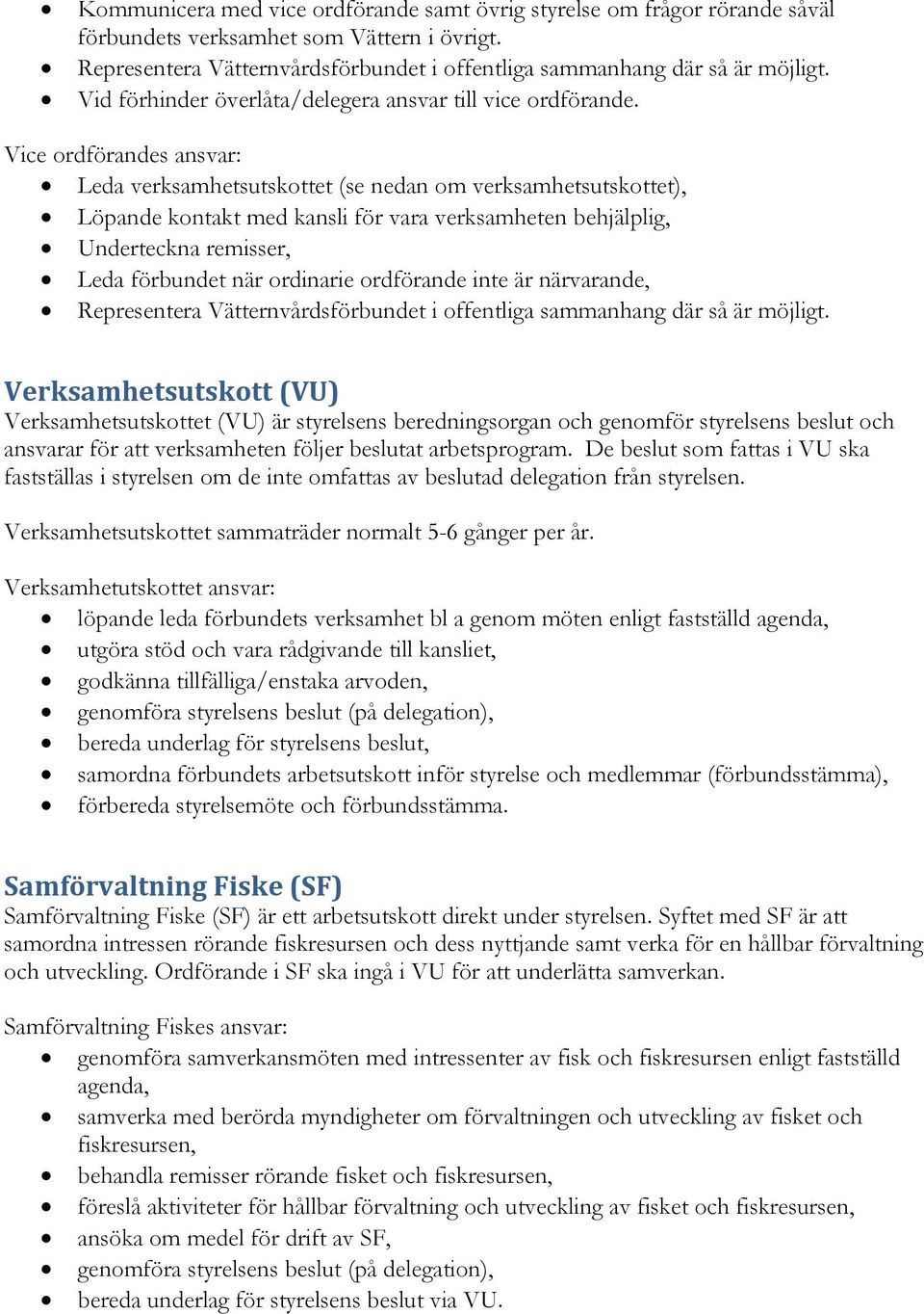 Vice ordförandes ansvar: Leda verksamhetsutskottet (se nedan om verksamhetsutskottet), Löpande kontakt med kansli för vara verksamheten behjälplig, Underteckna remisser, Leda förbundet när ordinarie
