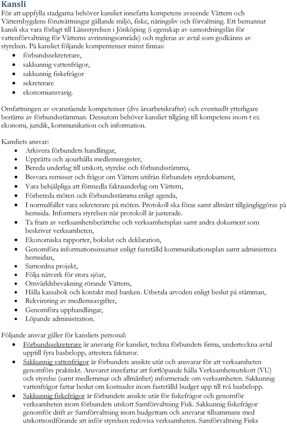 På kansliet följande kompentenser minst finnas: förbundssekreterare, sakkunnig vattenfrågor, sakkunnig fiskefrågor sekreterare ekonomiansvarig.