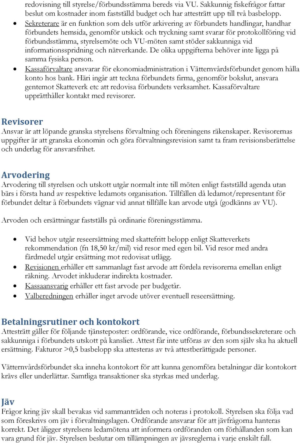 styrelsemöte och VU-möten samt stöder sakkunniga vid informationsspridning och nätverkande. De olika uppgifterna behöver inte ligga på samma fysiska person.