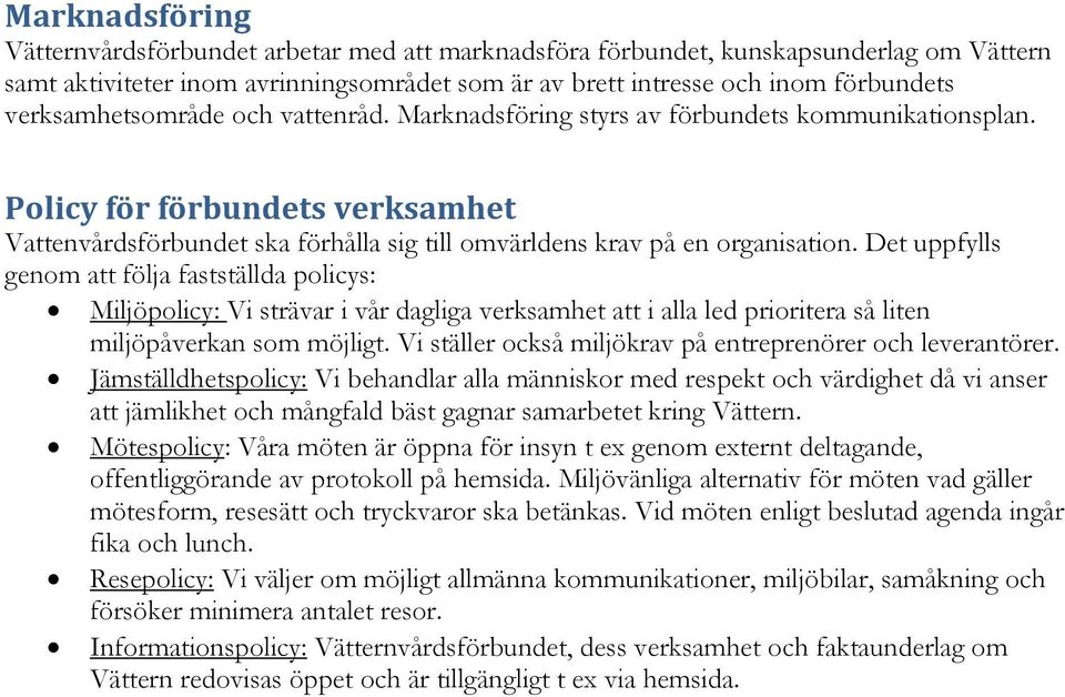 Det uppfylls genom att följa fastställda policys: Miljöpolicy: Vi strävar i vår dagliga verksamhet att i alla led prioritera så liten miljöpåverkan som möjligt.