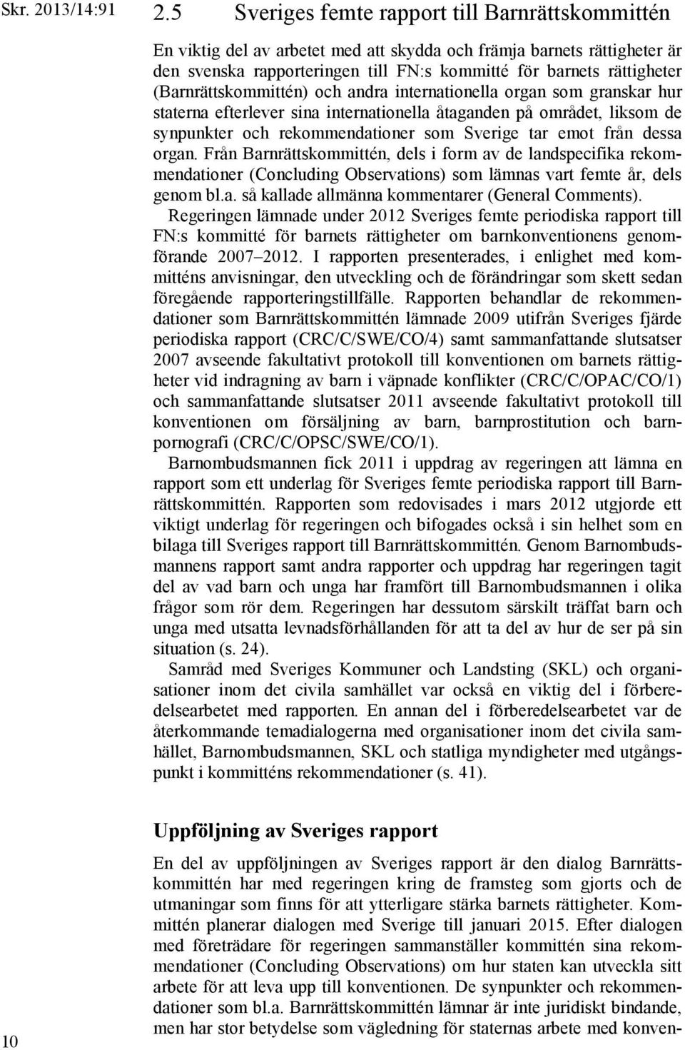 (Barnrättskommittén) och andra internationella organ som granskar hur staterna efterlever sina internationella åtaganden på området, liksom de synpunkter och rekommendationer som Sverige tar emot