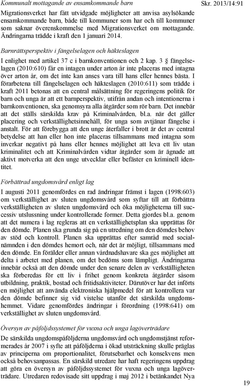 2013/14:91 Barnrättsperspektiv i fängelselagen och häkteslagen I enlighet med artikel 37 c i barnkonventionen och 2 kap.