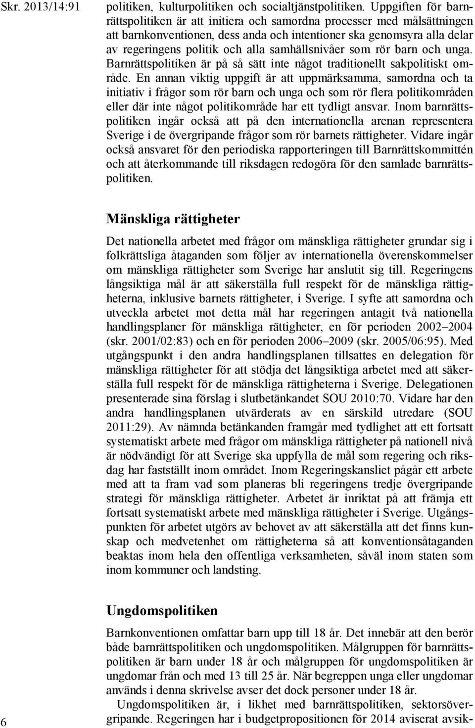 samhällsnivåer som rör barn och unga. Barnrättspolitiken är på så sätt inte något traditionellt sakpolitiskt område.