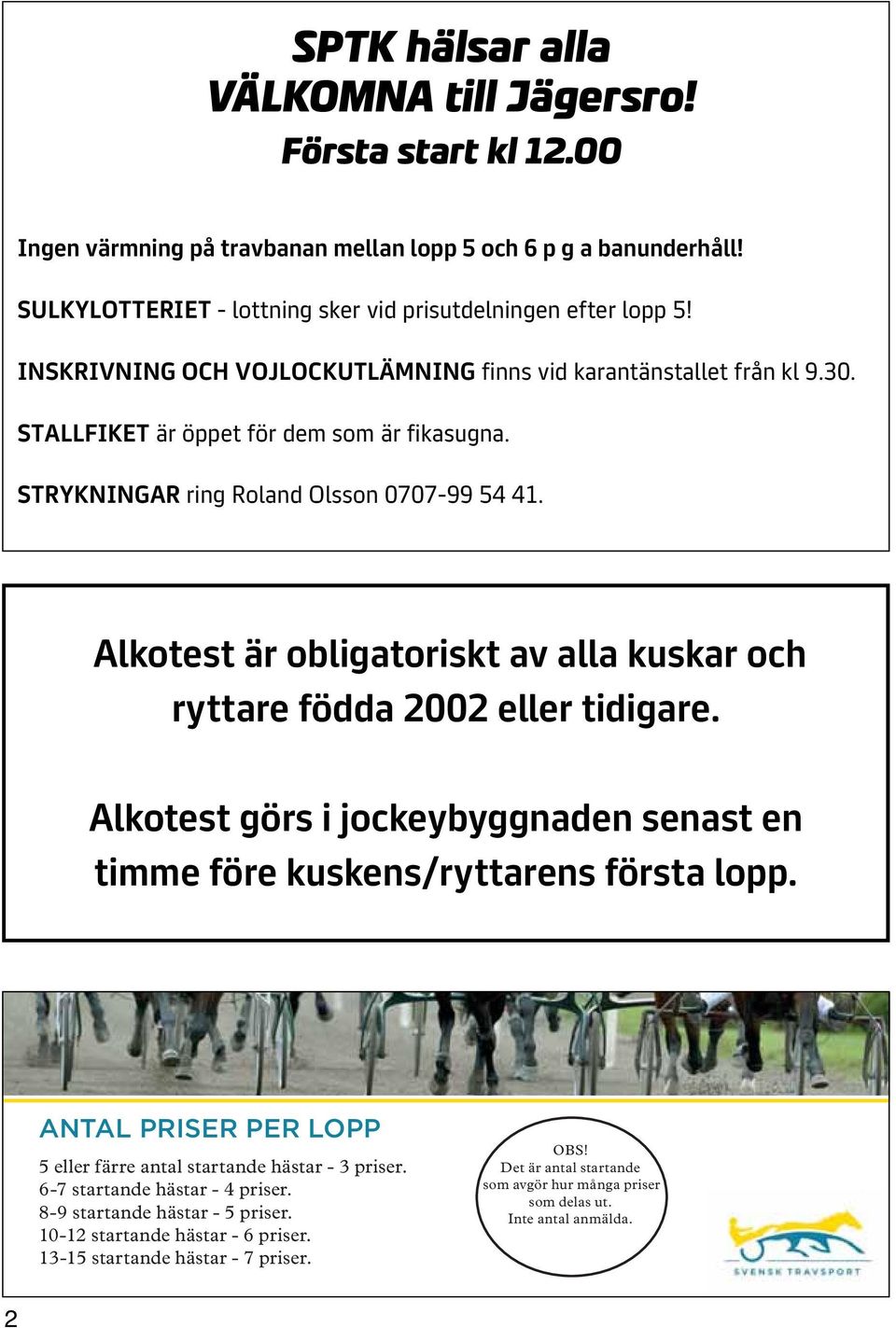 Alkotest är obligatoriskt av alla kuskar och ryttare födda 00 eller tidigare. Alkotest görs i jockeybyggnaden senast en timme före kuskens/ryttarens första lopp.