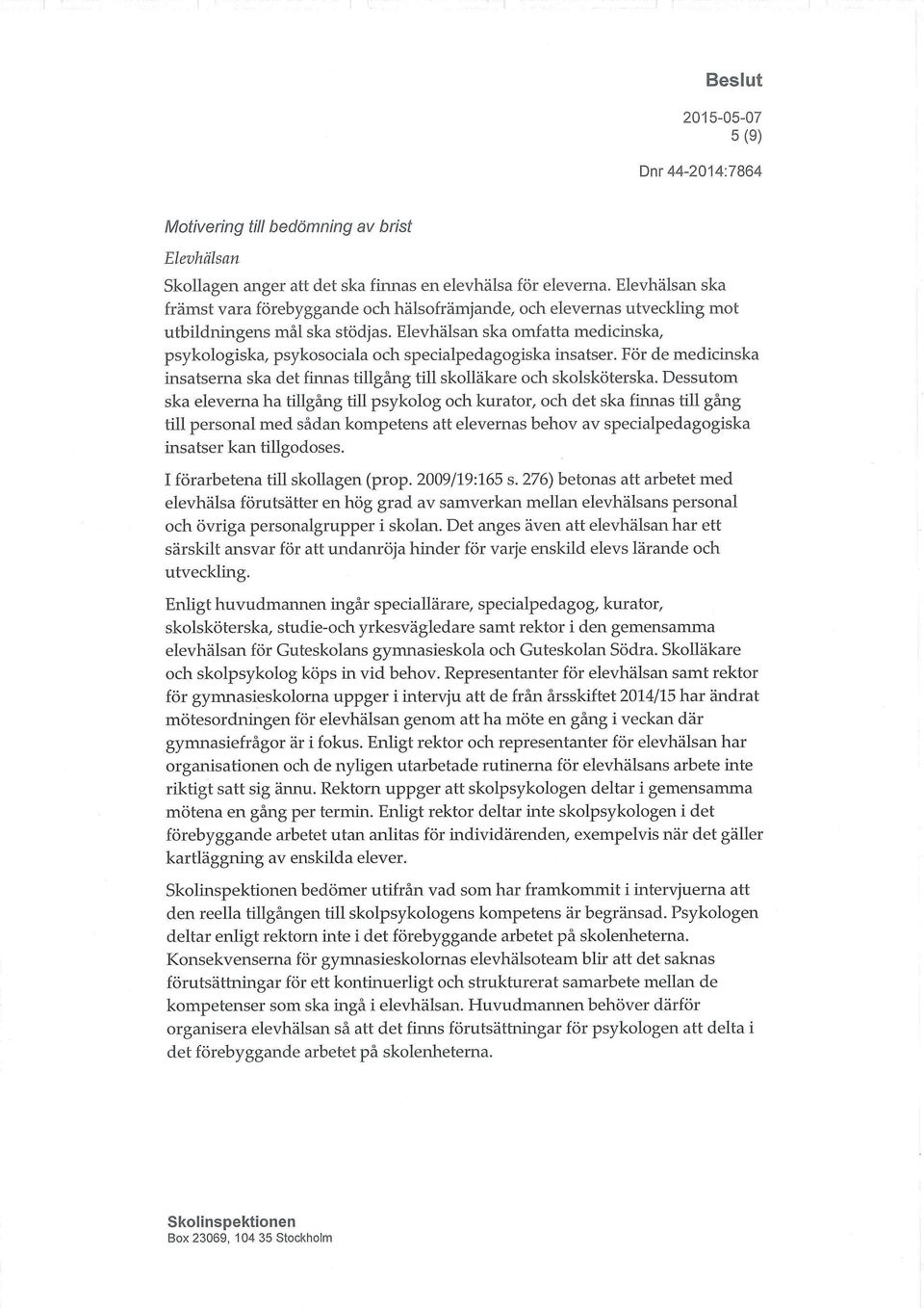 Elevhälsan ska omfatta medicinska, psykologiska, psykosociala och specialpedagogiska insatser. För de medicinska insatserna ska det finnas tillgång till skolläkare och skolsköterska.