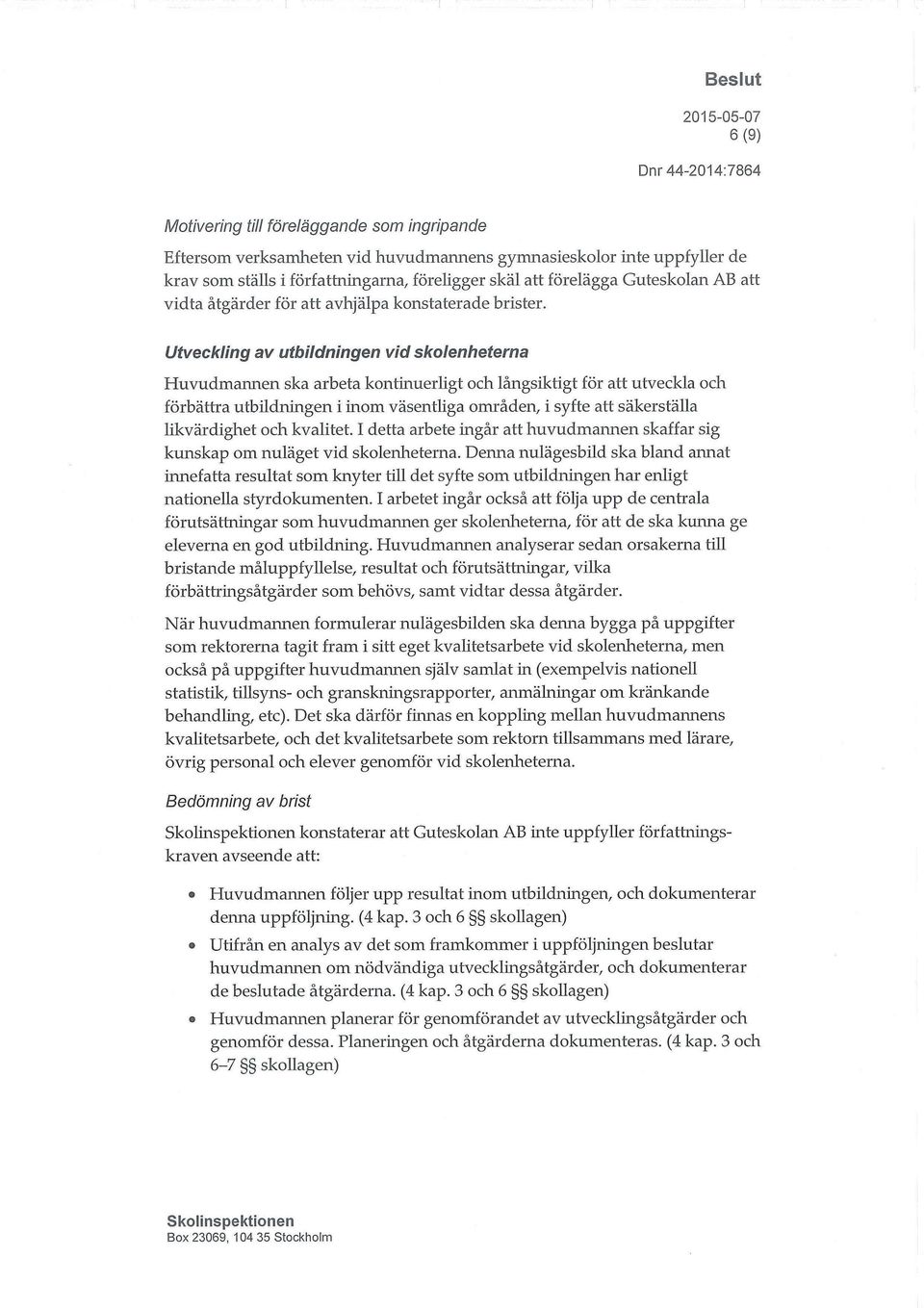 Utveckling av utbildningen vid skolenheterna Huvudmaru-ten ska arbeta kontinuerligt och långsiktigt för att utveckla och förbättra utbildningen i inom väsentliga områden, i syfte att säkerställa