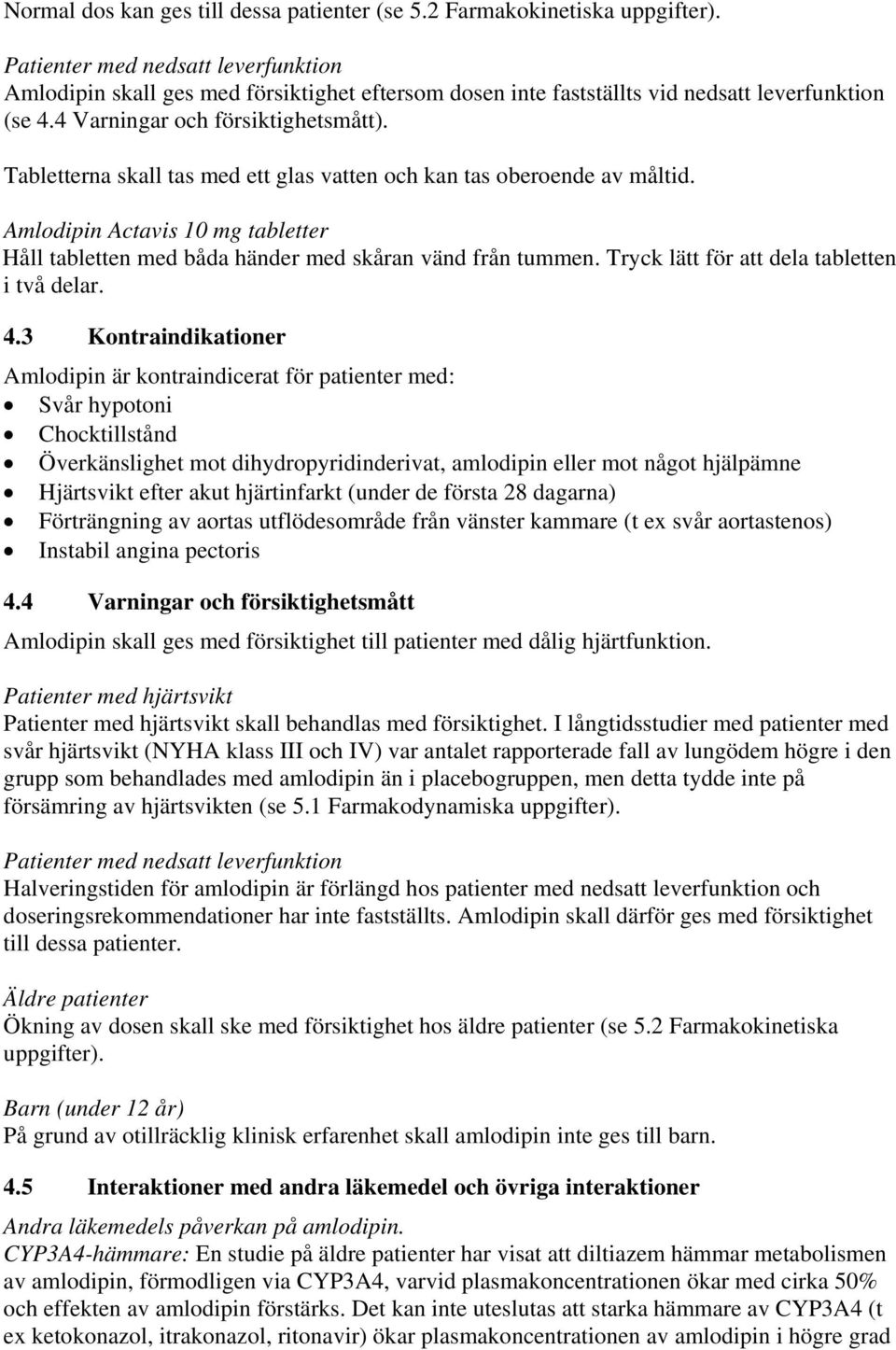 Tabletterna skall tas med ett glas vatten och kan tas oberoende av måltid. Amlodipin Actavis 10 mg tabletter Håll tabletten med båda händer med skåran vänd från tummen.