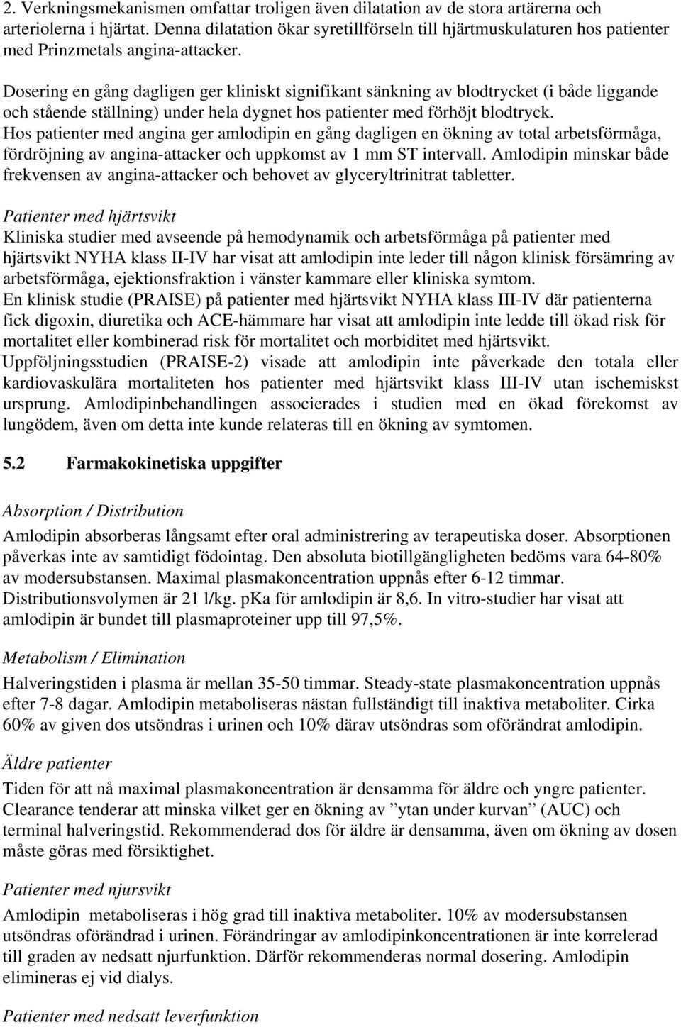 Dosering en gång dagligen ger kliniskt signifikant sänkning av blodtrycket (i både liggande och stående ställning) under hela dygnet hos patienter med förhöjt blodtryck.