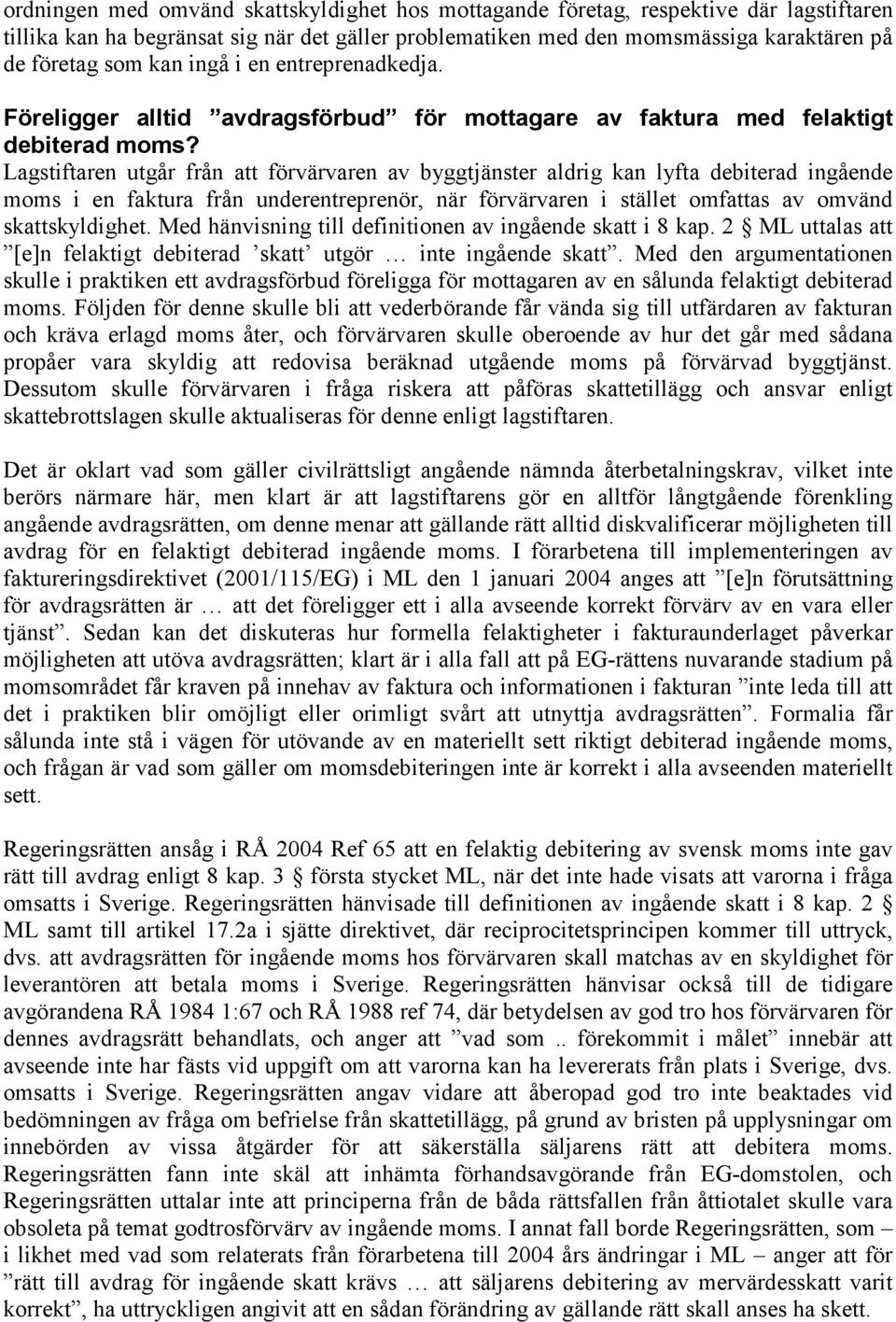 Lagstiftaren utgår från att förvärvaren av byggtjänster aldrig kan lyfta debiterad ingående moms i en faktura från underentreprenör, när förvärvaren i stället omfattas av omvänd skattskyldighet.