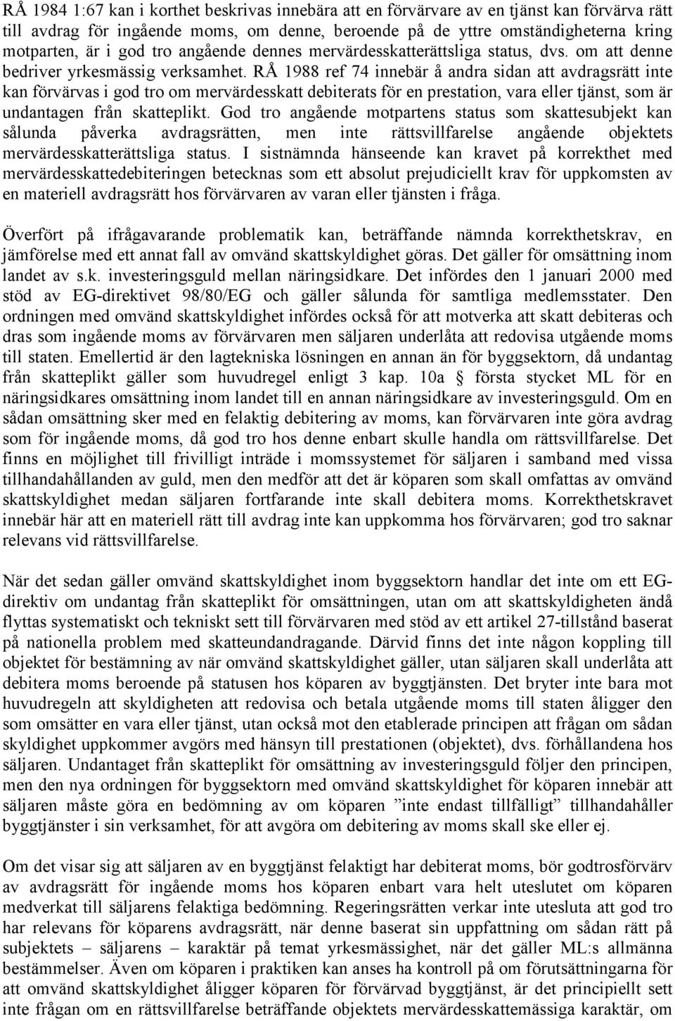 RÅ 1988 ref 74 innebär å andra sidan att avdragsrätt inte kan förvärvas i god tro om mervärdesskatt debiterats för en prestation, vara eller tjänst, som är undantagen från skatteplikt.