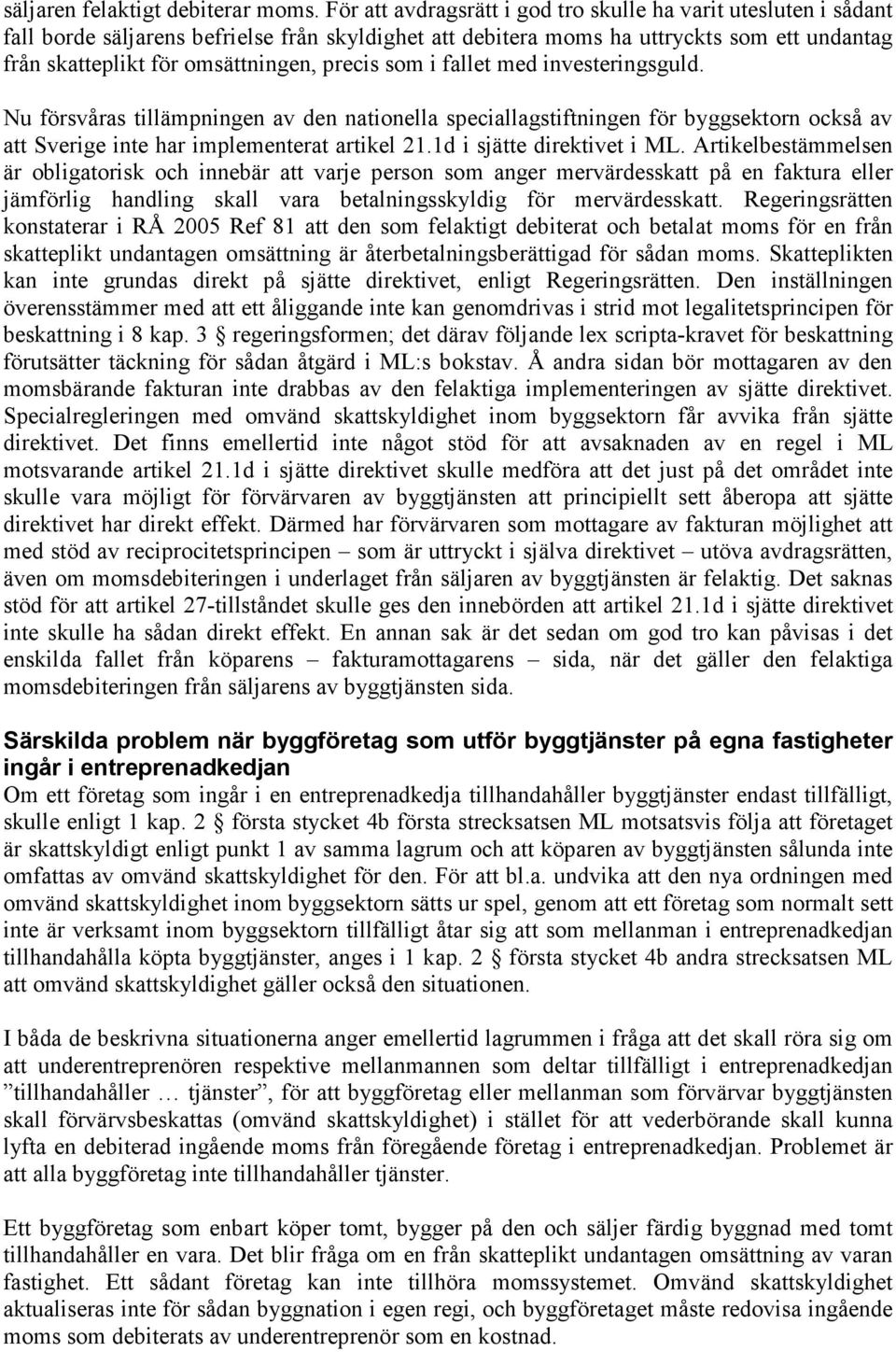 precis som i fallet med investeringsguld. Nu försvåras tillämpningen av den nationella speciallagstiftningen för byggsektorn också av att Sverige inte har implementerat artikel 21.