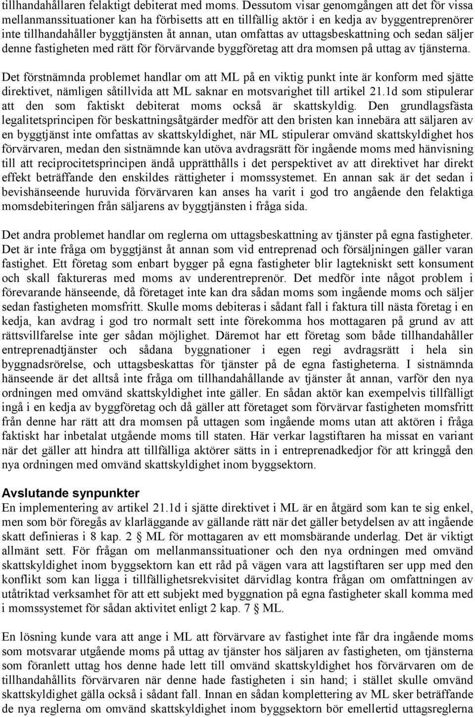 av uttagsbeskattning och sedan säljer denne fastigheten med rätt för förvärvande byggföretag att dra momsen på uttag av tjänsterna.
