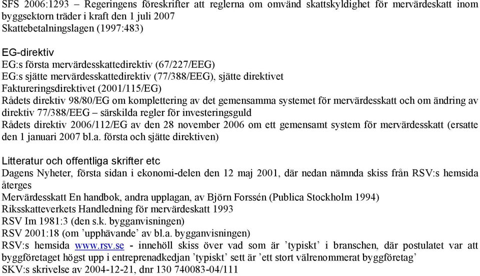 gemensamma systemet för mervärdesskatt och om ändring av direktiv 77/388/EEG särskilda regler för investeringsguld Rådets direktiv 2006/112/EG av den 28 november 2006 om ett gemensamt system för