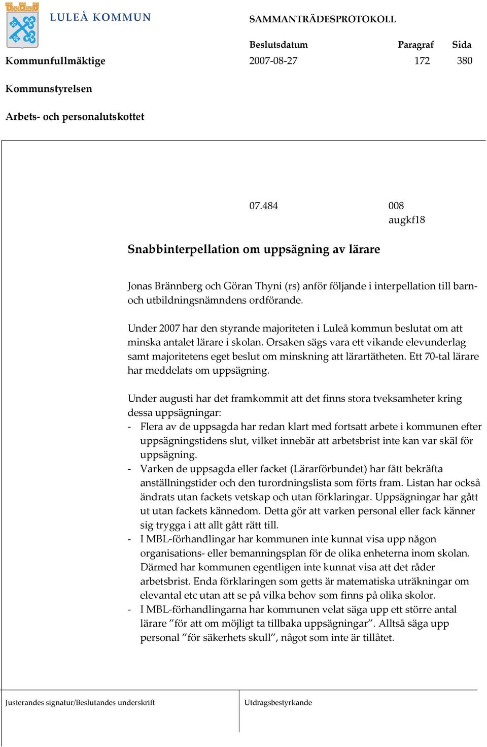 Under 2007 har den styrande majoriteten i Luleå kommun beslutat om att minska antalet lärare i skolan.