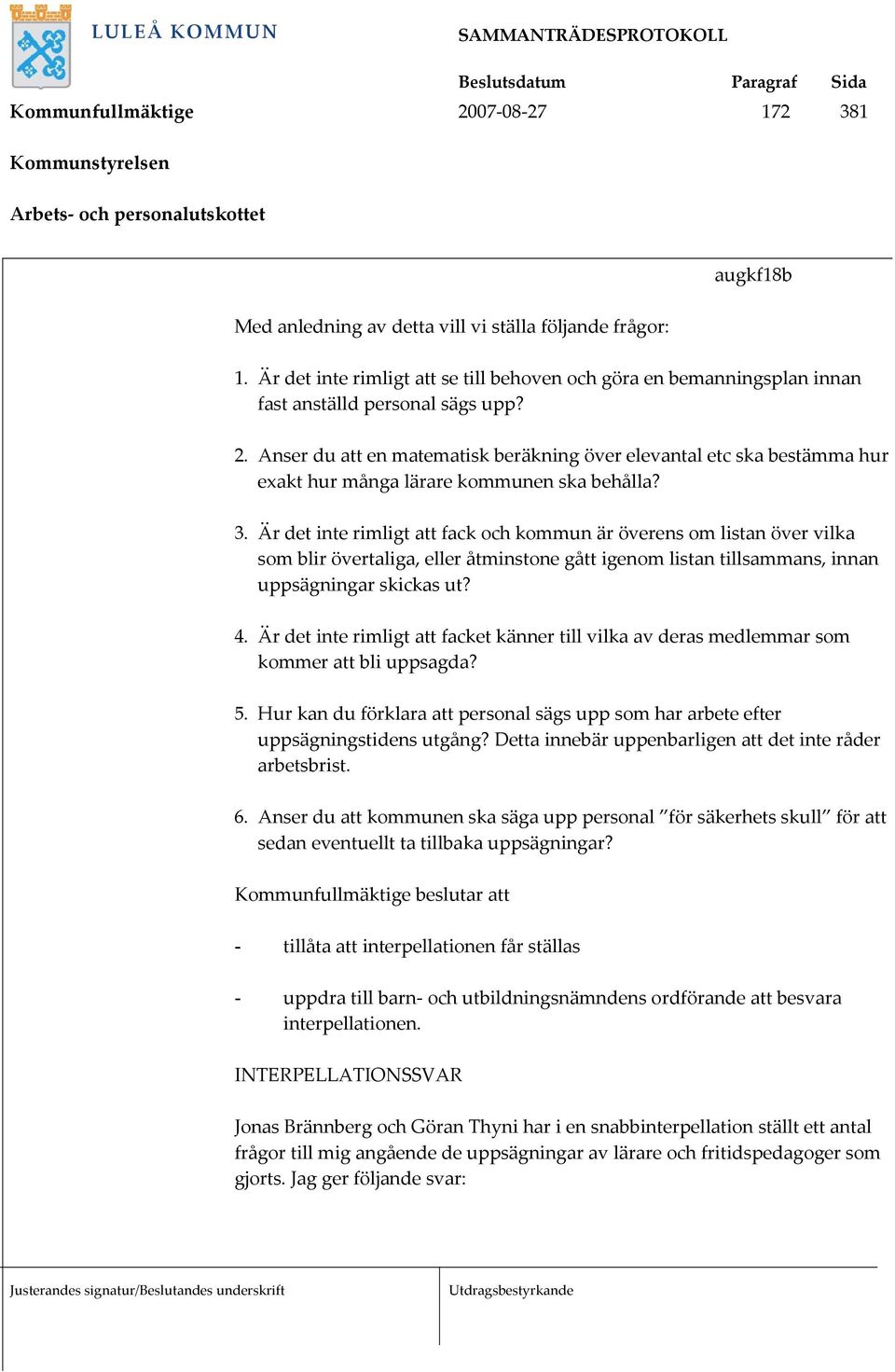 Anser du att en matematisk beräkning över elevantal etc ska bestämma hur exakt hur många lärare kommunen ska behålla? 3.