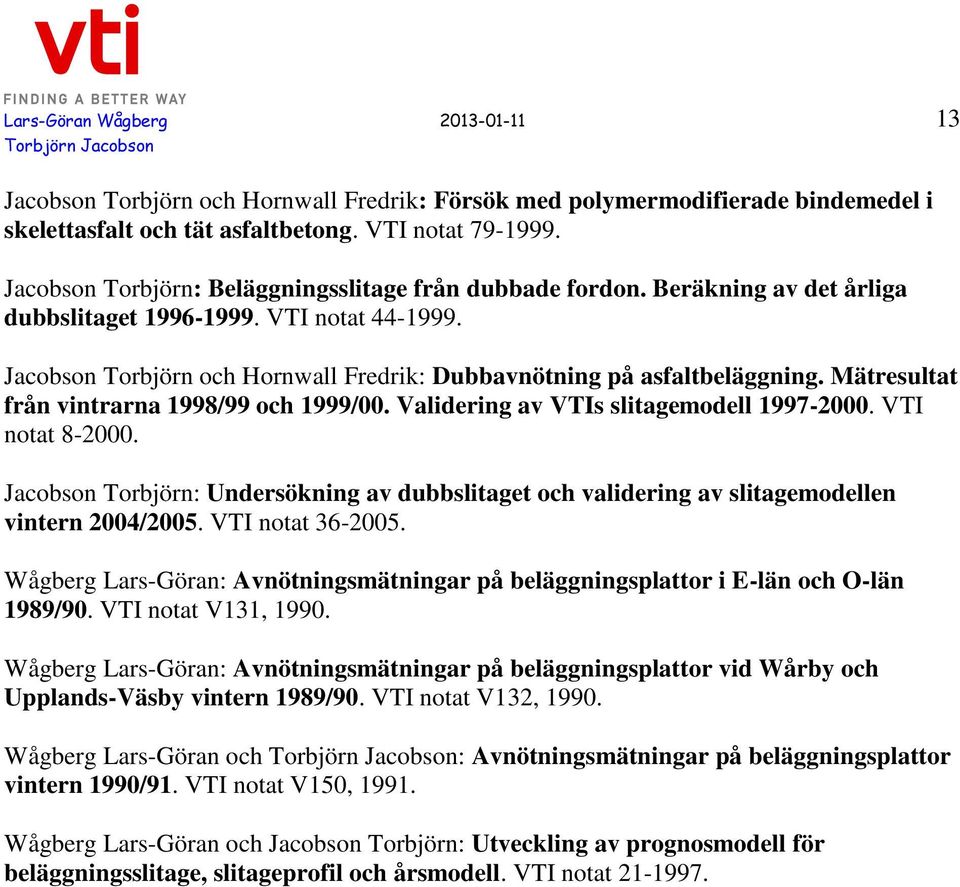 Mätresultat från vintrarna 1998/99 och 1999/00. Validering av VTIs slitagemodell 1997-2000. VTI notat 8-2000.