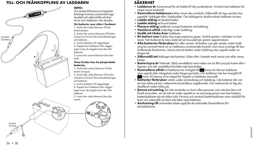 Anslut laddaren till vägguttaget. 4. Koppla bort laddaren från vägguttaget innan du kopplar bort den från batteriet. 5. Lossa den svarta klämman före den röda.