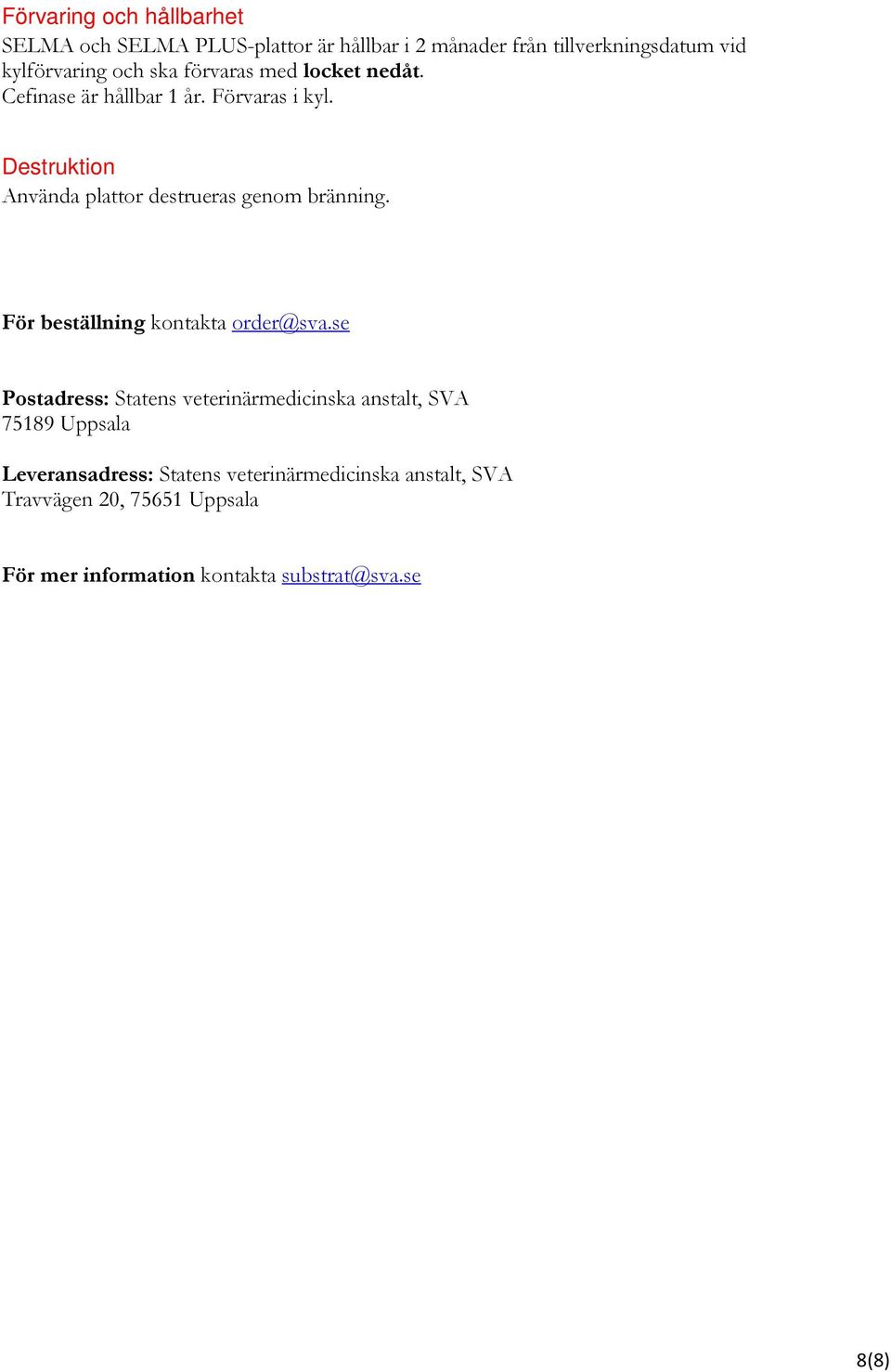 Destruktion Använda plattor destrueras genom bränning. För beställning kontakta order@sva.