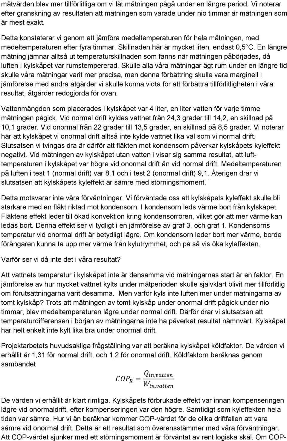 En längre mätning jämnar alltså ut temperaturskillnaden som fanns när mätningen påbörjades, då luften i kylskåpet var rumstempererad.