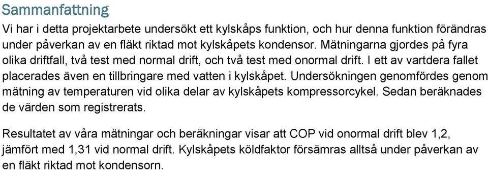 I ett av vartdera fallet placerades även en tillbringare med vatten i kylskåpet.