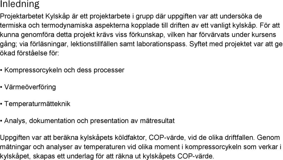 Syftet med projektet var att ge ökad förståelse för: Kompressorcykeln och dess processer Värmeöverföring Temperaturmätteknik Analys, dokumentation och presentation av mätresultat Uppgiften var