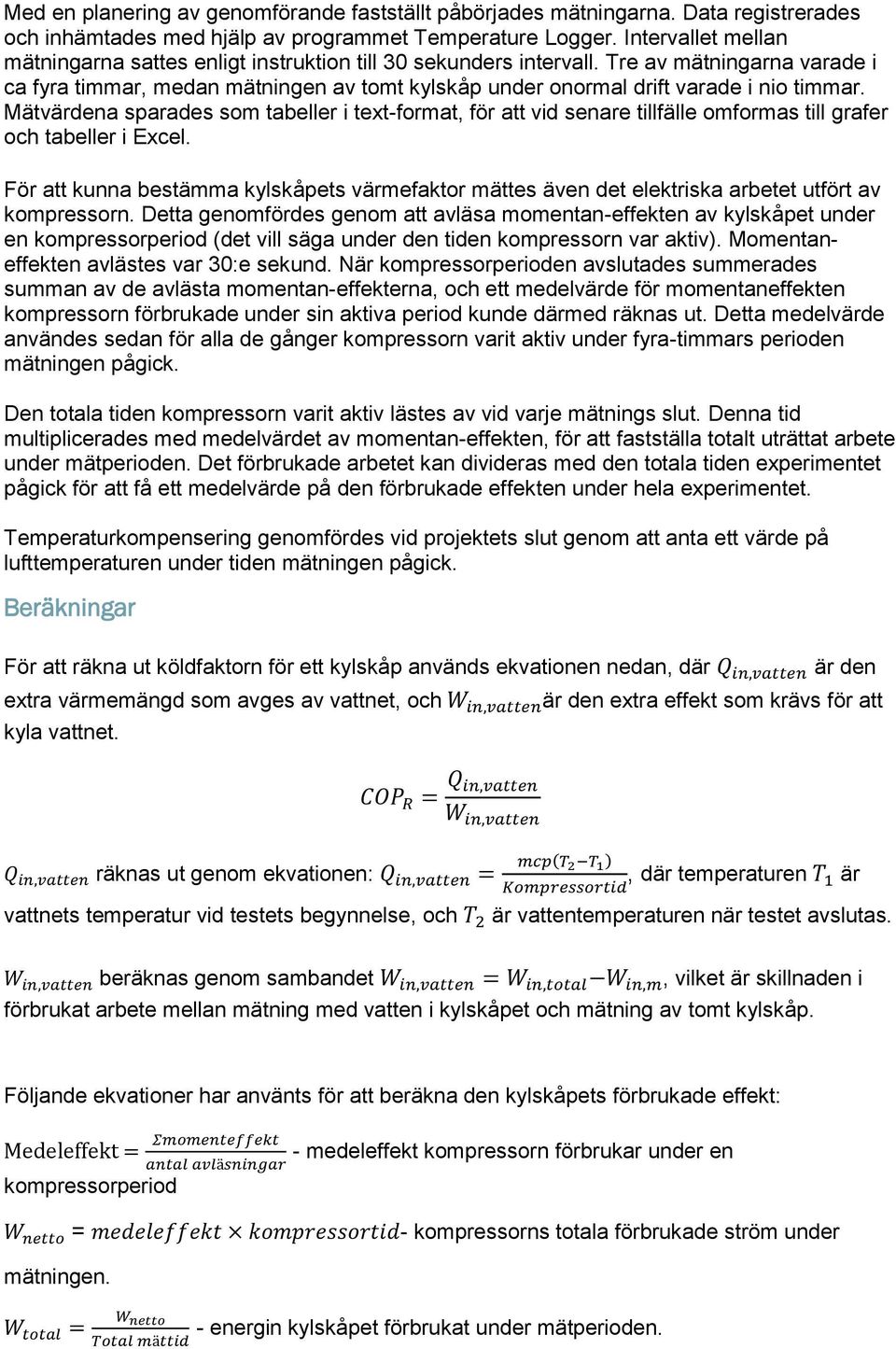 Tre av mätningarna varade i ca fyra timmar, medan mätningen av tomt kylskåp under onormal drift varade i nio timmar.
