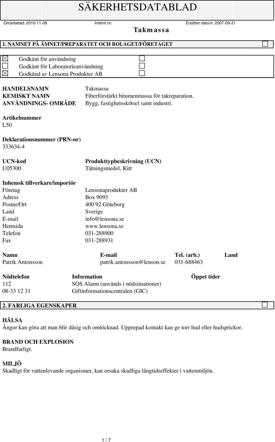 Artikelnummer L50 Deklarationsnummer (PRN-nr) 333634-4 UCN-kod U05300 Produkttypbeskrivning (UCN) Tätningsmedel, Kitt Inhemsk tillverkare/importör Företag Lensonaprodukter AB Adress Box 9093
