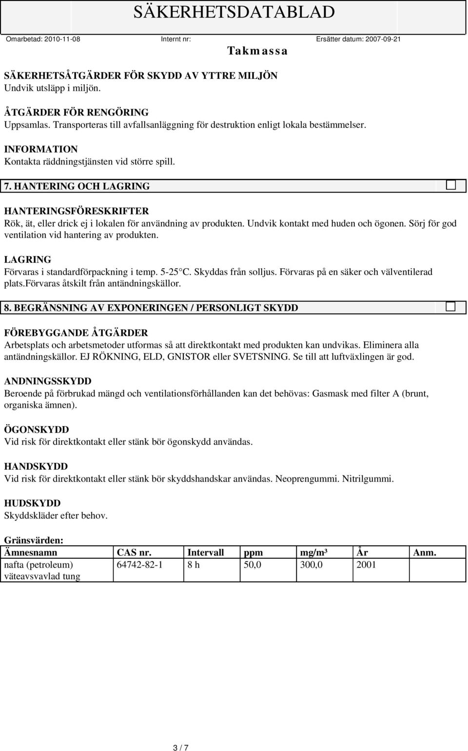 Sörj för god ventilation vid hantering av produkten. LAGRING Förvaras i standardförpackning i temp. 5-25 C. Skyddas från solljus. Förvaras på en säker och välventilerad plats.