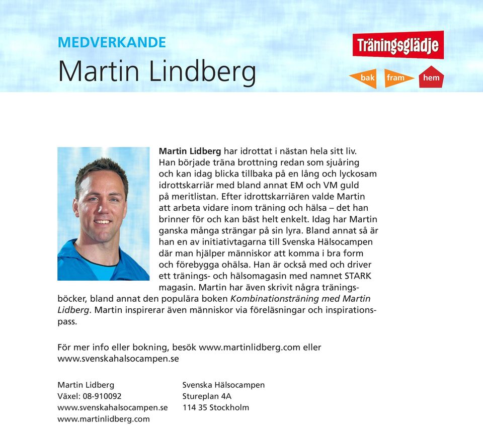 Efter idrottskarriären valde Martin att arbeta vidare inom träning och hälsa det han brinner för och kan bäst helt enkelt. Idag har Martin ganska många strängar på sin lyra.