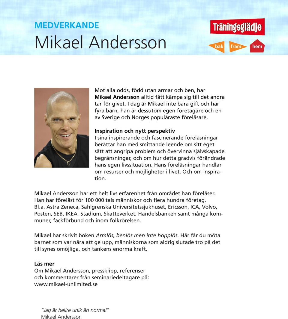Inspiration och nytt perspektiv I sina inspirerande och fascinerande föreläsningar berättar han med smittande leende om sitt eget sätt att angripa problem och övervinna självskapade begränsningar,
