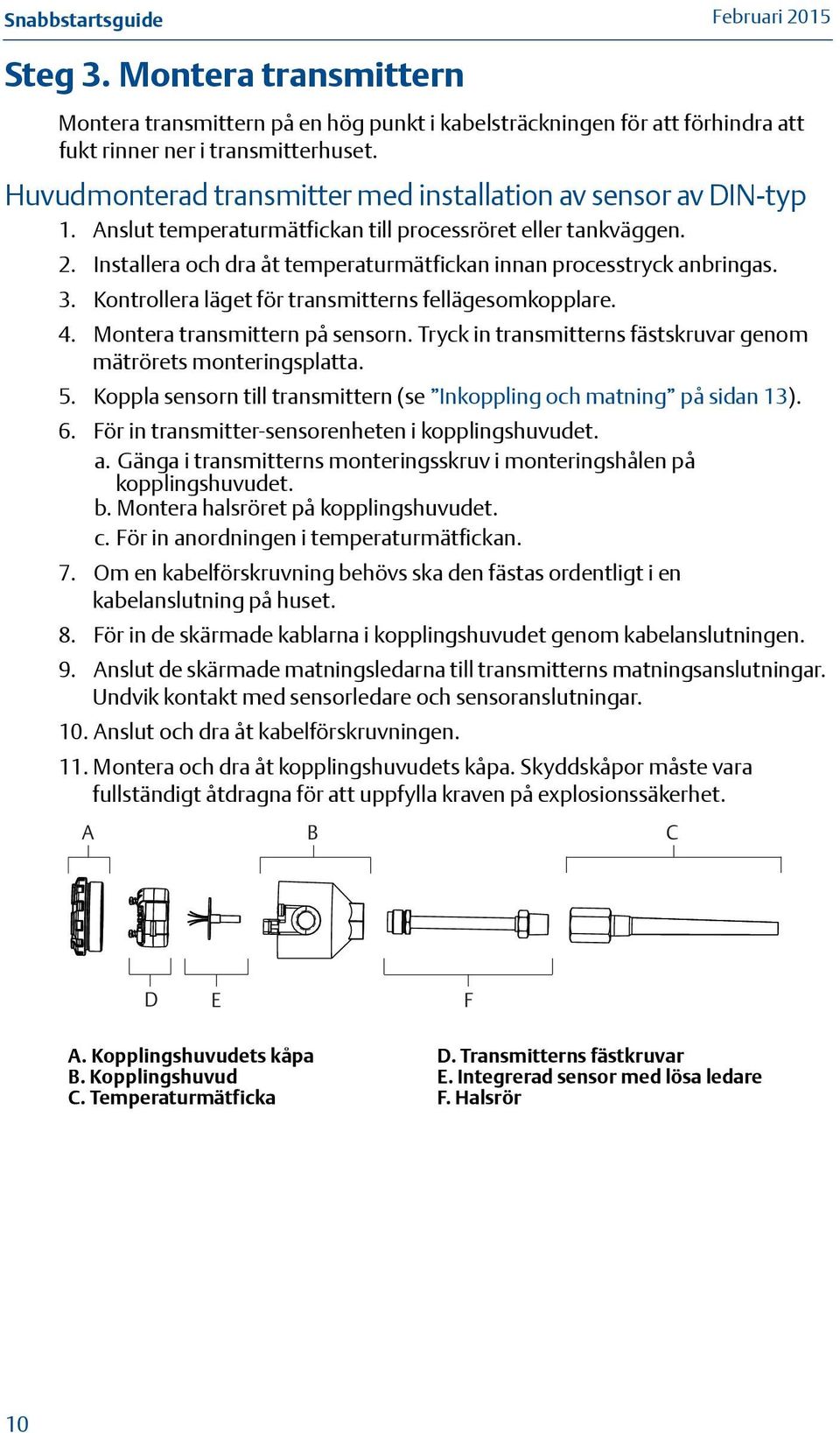 Installera och dra åt temperaturmätfickan innan processtryck anbringas. 3. Kontrollera läget för transmitterns fellägesomkopplare. 4. Montera transmittern på sensorn.