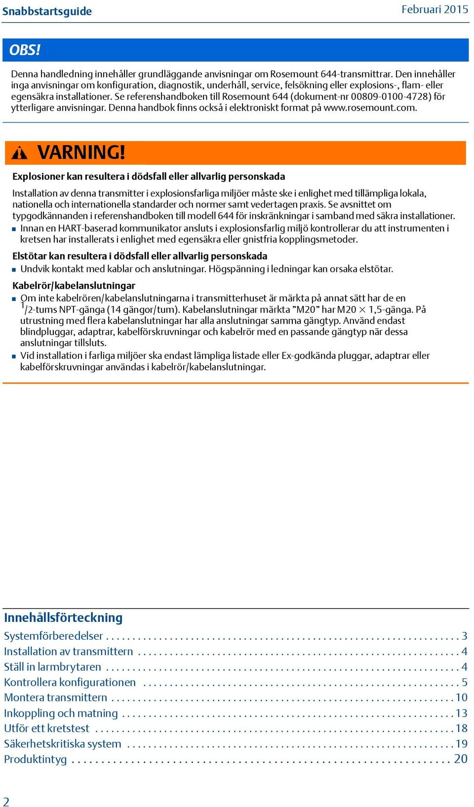 Se referenshandboken till Rosemount 644 (dokument-nr 00809-0100-4728) för ytterligare anvisningar. Denna handbok finns också i elektroniskt format på www.rosemount.com. VARNING!
