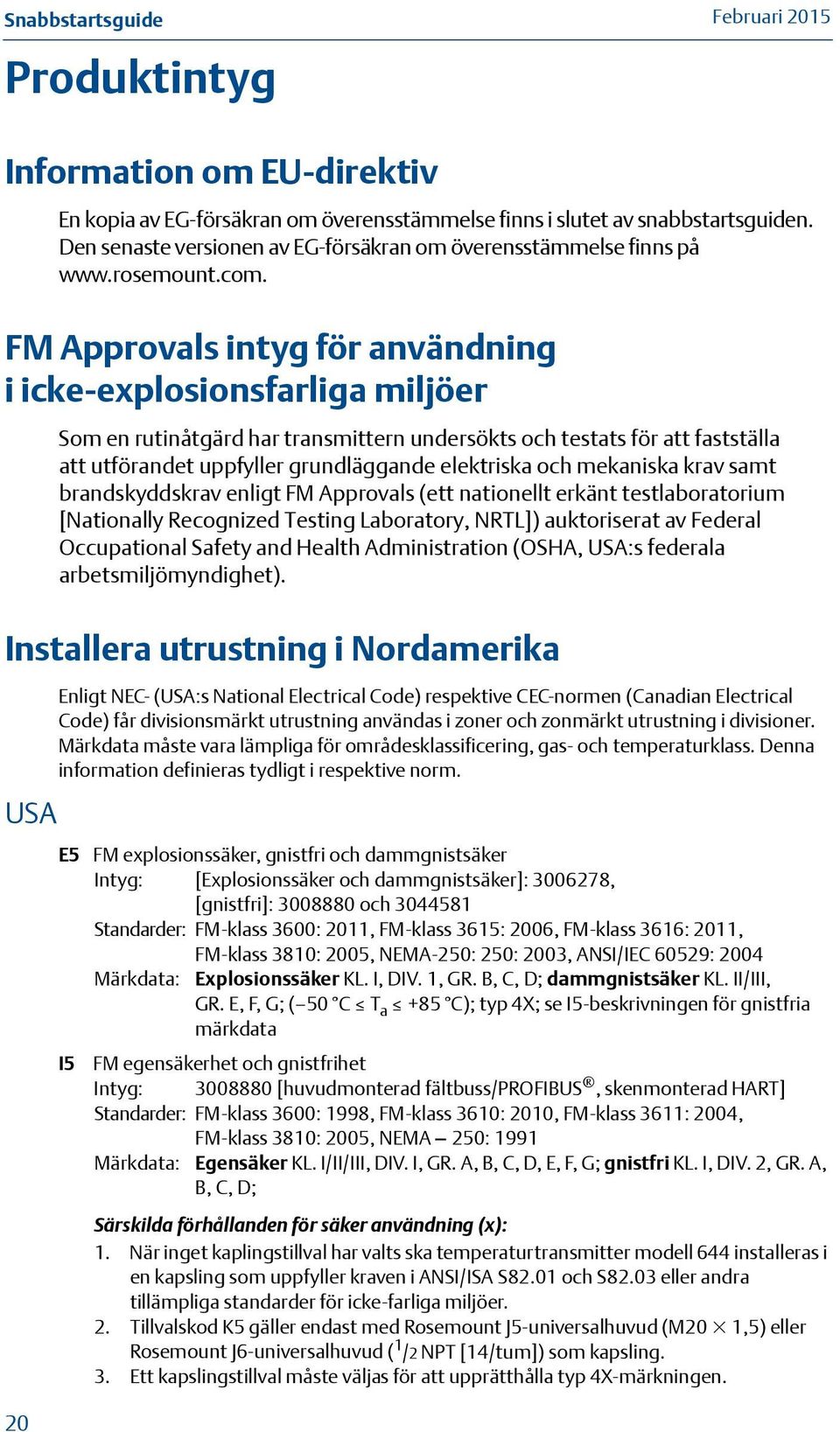 FM Approvals intyg för användning i icke-explosionsfarliga miljöer Som en rutinåtgärd har transmittern undersökts och testats för att fastställa att utförandet uppfyller grundläggande elektriska och